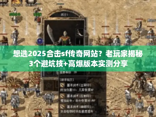 想选2025合击sf传奇网站？老玩家揭秘3个避坑技+高爆版本实测分享