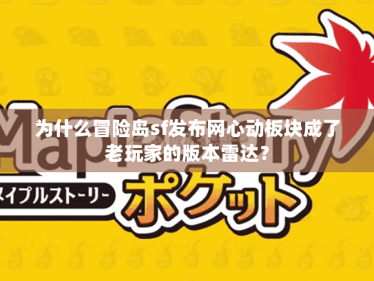 为什么冒险岛sf发布网心动板块成了老玩家的版本雷达？
