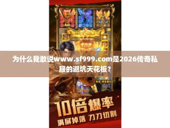 为什么我敢说www.sf999.com是2026传奇私服的避坑天花板？