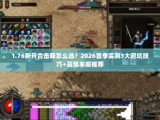 1.76新开合击服怎么选？2026首季实测3大避坑技巧+高爆率服推荐