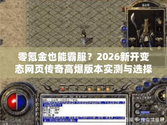 零氪金也能霸服？2026新开变态网页传奇高爆版本实测与选择技巧