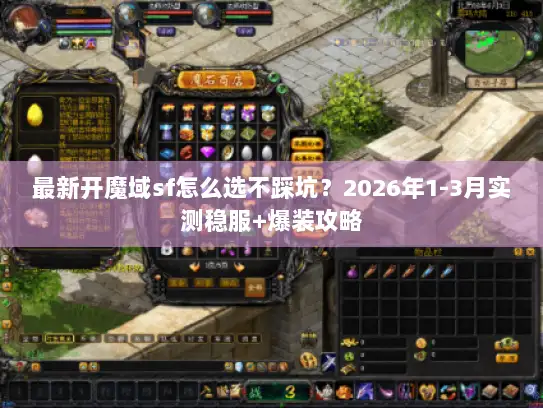 最新开魔域sf怎么选不踩坑？2026年1-3月实测稳服+爆装攻略