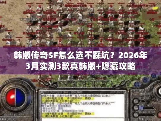 韩版传奇SF怎么选不踩坑？2026年3月实测3款真韩版+隐藏攻略