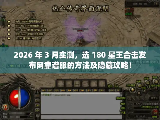 2026 年 3 月实测，选 180 星王合击发布网靠谱服的方法及隐藏攻略！