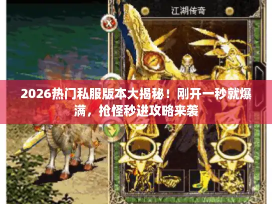 2026热门私服版本大揭秘！刚开一秒就爆满，抢怪秒进攻略来袭