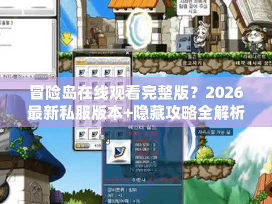 冒险岛在线观看完整版？2026最新私服版本+隐藏攻略全解析