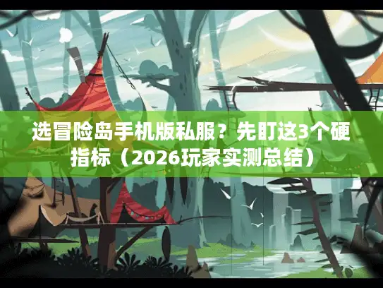 选冒险岛手机版私服？先盯这3个硬指标（2026玩家实测总结）