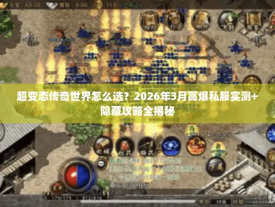 超变态传奇世界怎么选？2026年3月高爆私服实测+隐藏攻略全揭秘