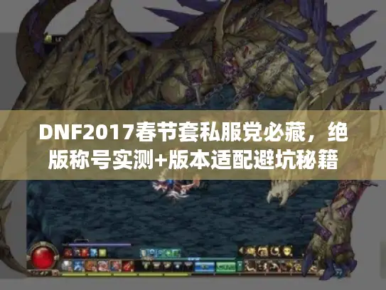 DNF2017春节套私服党必藏，绝版称号实测+版本适配避坑秘籍