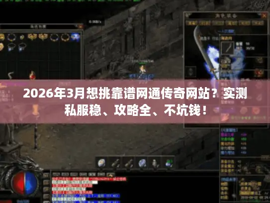 2026年3月想挑靠谱网通传奇网站？实测私服稳、攻略全、不坑钱！