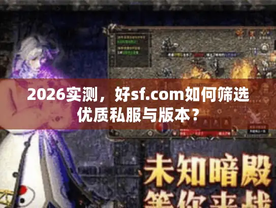 2026实测，好sf.com如何筛选优质私服与版本？