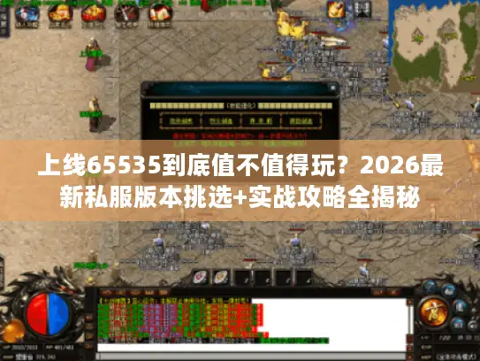 上线65535到底值不值得玩？2026最新私服版本挑选+实战攻略全揭秘