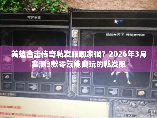 英雄合击传奇私发服哪家强？2026年3月实测3款零氪能爽玩的私发服