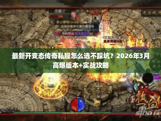 最新开变态传奇私服怎么选不踩坑？2026年3月高爆版本+实战攻略