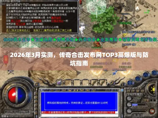 2026年3月实测，传奇合击发布网TOP3高爆版与防坑指南