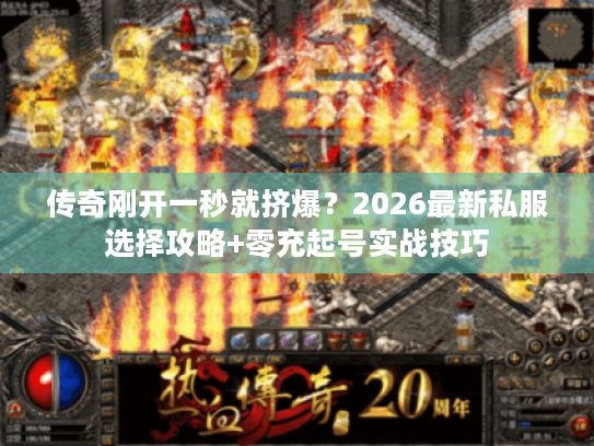 传奇刚开一秒就挤爆？2026最新私服选择攻略+零充起号实战技巧