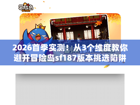 2026首季实测！从3个维度教你避开冒险岛sf187版本挑选陷阱