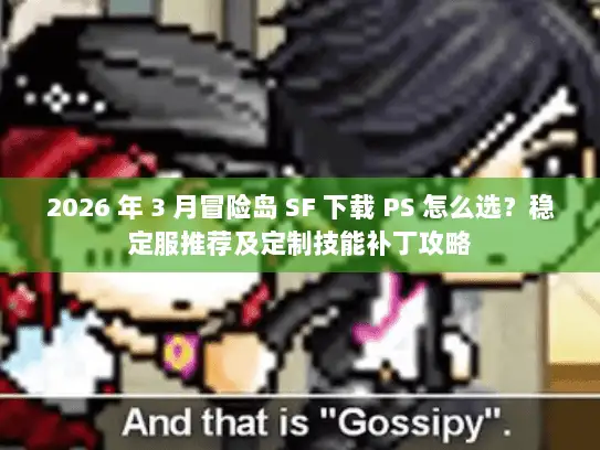 2026 年 3 月冒险岛 SF 下载 PS 怎么选？稳定服推荐及定制技能补丁攻略