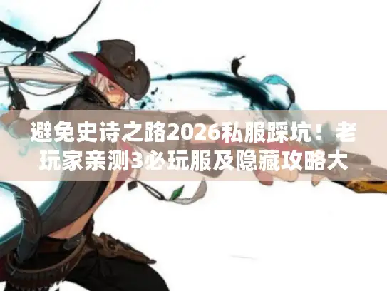 避免史诗之路2026私服踩坑!老玩家亲测3必玩服及隐藏攻略大揭秘 避免史诗之路2026私服踩坑!老玩家亲测3必玩服及隐藏攻略大揭秘