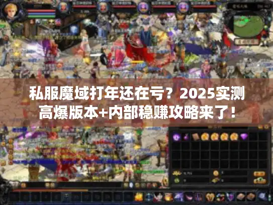 私服魔域打年还在亏？2025实测高爆版本+内部稳赚攻略来了！