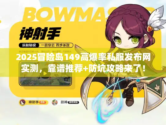 2025冒险岛149高爆率私服发布网实测，靠谱推荐+防坑攻略来了！