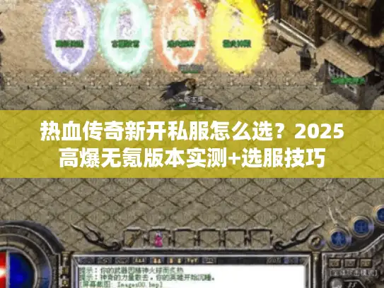 热血传奇新开私服怎么选？2025高爆无氪版本实测+选服技巧