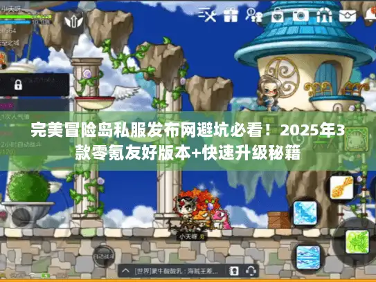 完美冒险岛私服发布网避坑必看！2025年3款零氪友好版本+快速升级秘籍