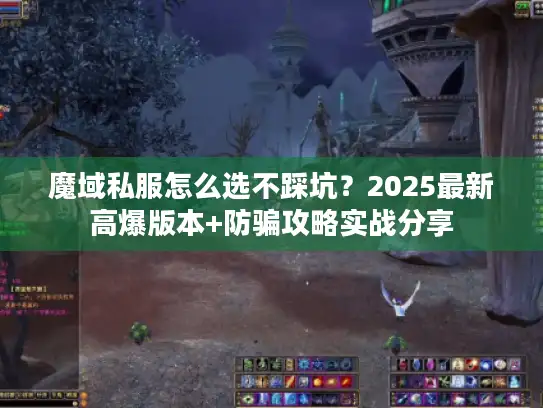 魔域私服怎么选不踩坑?2025最新高爆版本+防骗攻略实战分享 魔域私服怎么选不踩坑?2025最新高爆版本+防骗攻略实战分享