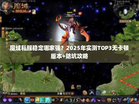 魔域私服稳定哪家强？2025年实测TOP3无卡顿版本+防坑攻略
