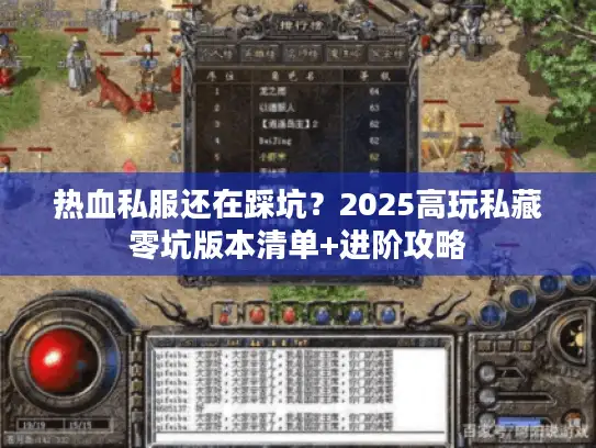 热血私服还在踩坑？2025高玩私藏零坑版本清单+进阶攻略