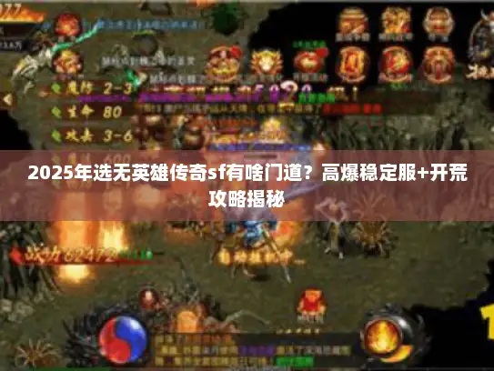 2025年选无英雄传奇sf有啥门道？高爆稳定服+开荒攻略揭秘