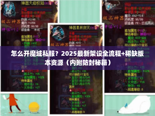 怎么开魔域私服?2025最新架设全流程+稀缺版本资源(内附防封秘籍) 怎么开魔域私服?2025最新架设全流程+稀缺版本资源(内附防封秘籍)