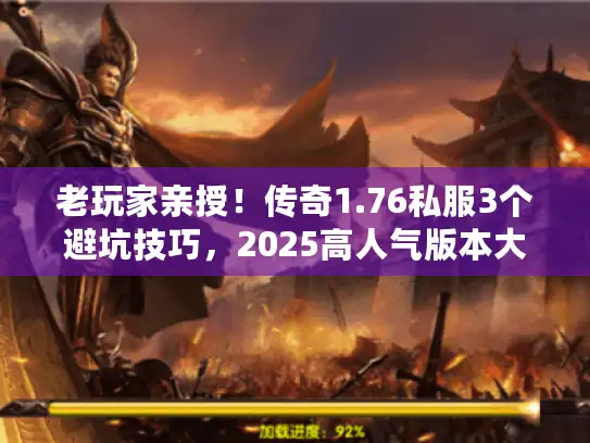 老玩家亲授!传奇1.76私服3个避坑技巧,2025高人气版本大推荐 老玩家亲授!传奇1.76私服3个避坑技巧,2025高人气版本大推荐