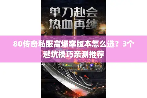 80传奇私服高爆率版本怎么选？3个避坑技巧亲测推荐