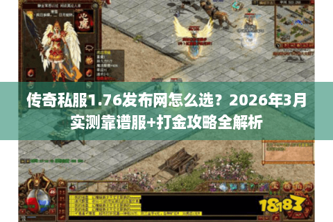 传奇私服1.76发布网怎么选？2026年3月实测靠谱服+打金攻略全解析