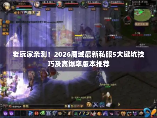 老玩家亲测！2026魔域最新私服5大避坑技巧及高爆率版本推荐