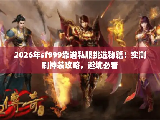 2026年sf999靠谱私服挑选秘籍！实测刷神装攻略，避坑必看