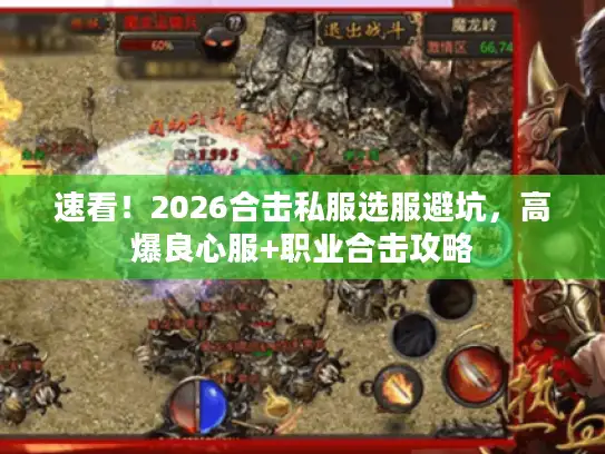 速看！2026合击私服选服避坑，高爆良心服+职业合击攻略