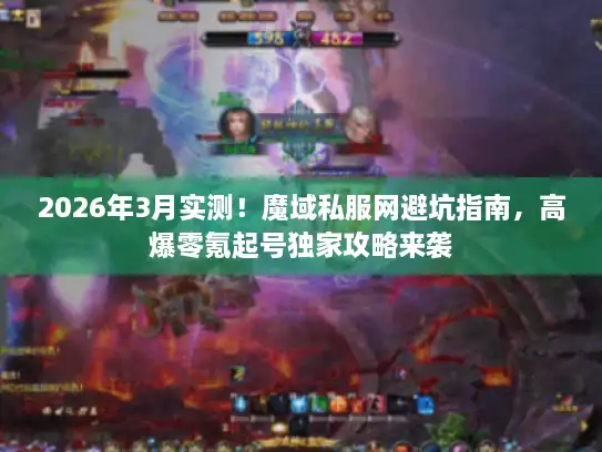 2026年3月实测！魔域私服网避坑指南，高爆零氪起号独家攻略来袭