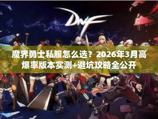 魔界勇士私服怎么选?2026年3月高爆率版本实测+避坑攻略全公开 魔界勇士私服怎么选?2026年3月高爆率版本实测+避坑攻略全公开