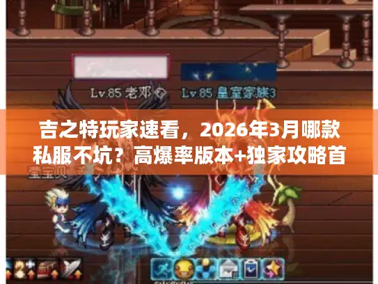 吉之特玩家速看，2026年3月哪款私服不坑？高爆率版本+独家攻略首发