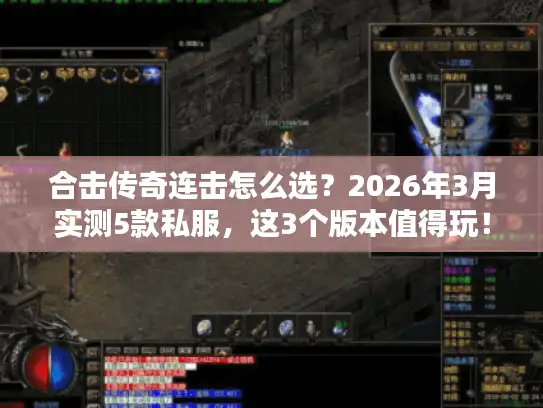 合击传奇连击怎么选？2026年3月实测5款私服，这3个版本值得玩！