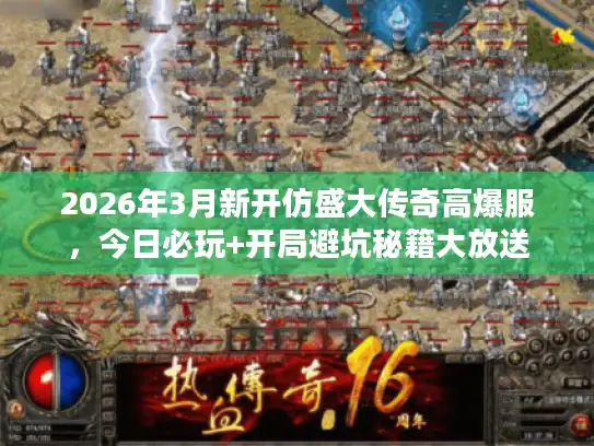 2026年3月新开仿盛大传奇高爆服，今日必玩+开局避坑秘籍大放送
