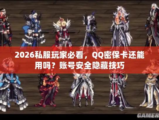 2026私服玩家必看,QQ密保卡还能用吗?账号安全隐藏技巧 2026私服玩家必看,QQ密保卡还能用吗?账号安全隐藏技巧