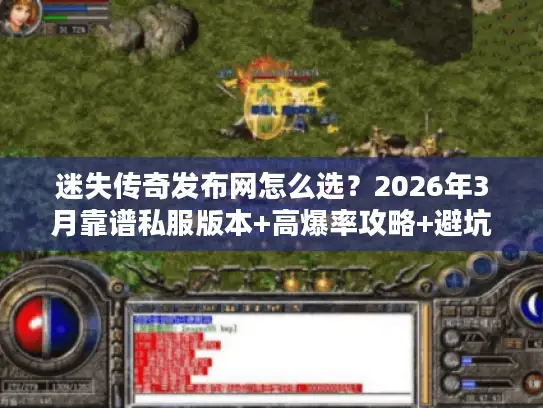 迷失传奇发布网怎么选？2026年3月靠谱私服版本+高爆率攻略+避坑指南