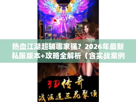 热血江湖超辅哪家强？2026年最新私服版本+攻略全解析（含实战案例）