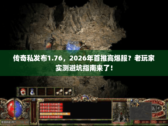传奇私发布1.76，2026年首推高爆服？老玩家实测避坑指南来了！