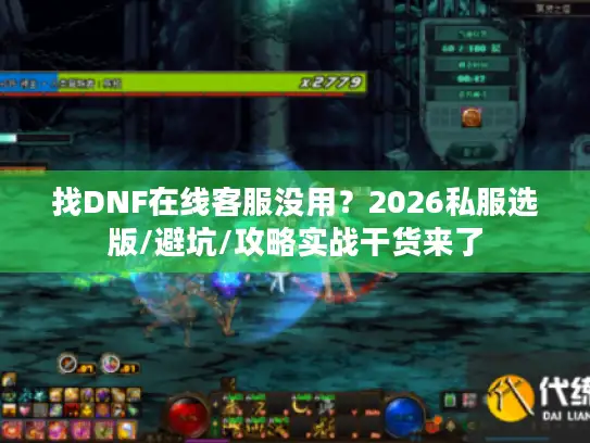 找DNF在线客服没用？2026私服选版/避坑/攻略实战干货来了