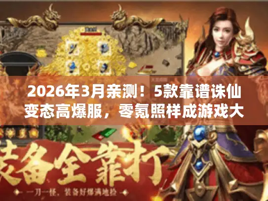 2026年3月亲测!5款靠谱诛仙变态高爆服,零氪照样成游戏大佬 2026年3月亲测!5款靠谱诛仙变态高爆服,零氪照样成游戏大佬