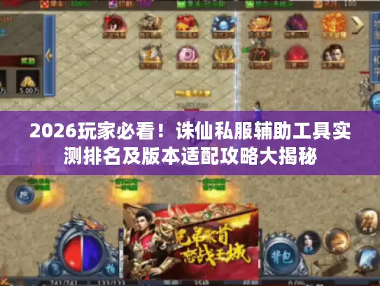 2026玩家必看！诛仙私服辅助工具实测排名及版本适配攻略大揭秘